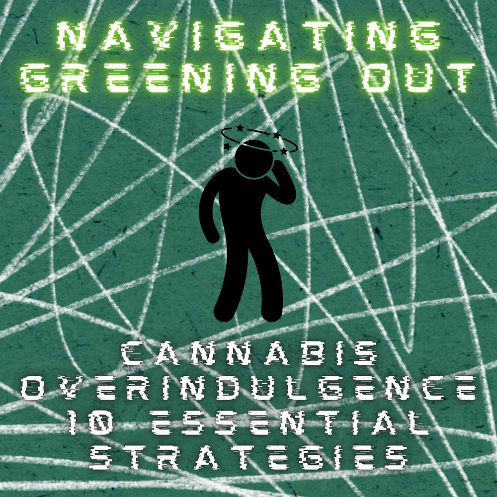 Navigating Greening Out. AKA Cannabis Overindulgence: 10 Essential Strategies